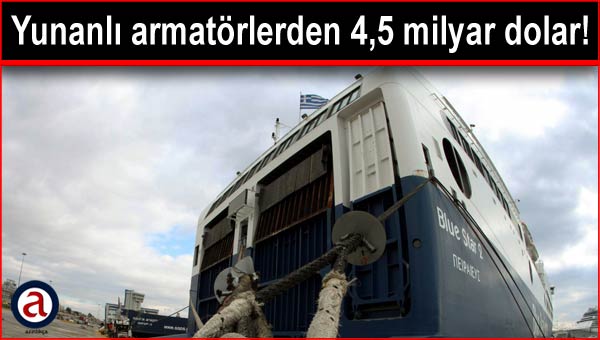 Yunanlı armatörler 2. el gemilere 4,5 milyar dolar yatırdı