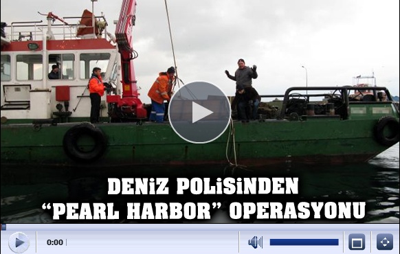 Deniz Polisinden "Pearl Harbour" Operasyonu