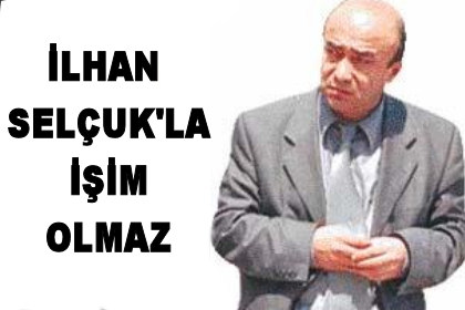 "İlhan Selçuk’la benim işim olmaz"