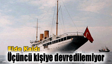 Savarona üçüncü kişiye devredilemiyor