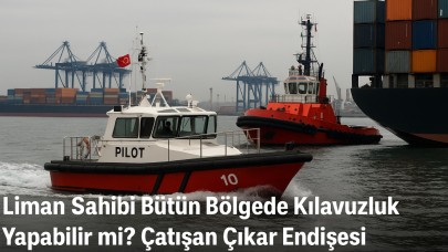 Kılavuzlukta tarafsızlık tartışması alevlendi: Bir liman tüm bölgeye hizmet verebilir mi?