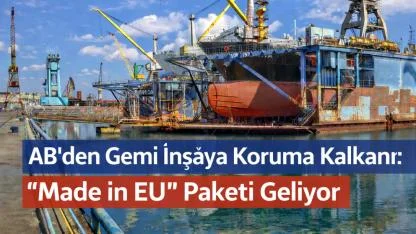 AB’den Gemi İnşaya Koruma Kalkanı: “Made in EU” Paketi Geliyor