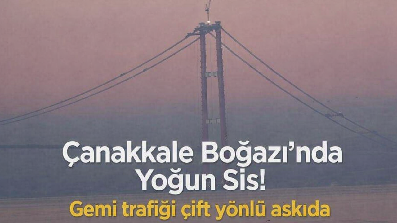 Çanakkale Boğazı yoğun sis, boğaz gemi trafiğine kapatıldı!