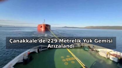 Çanakkale’de 229 Metrelik Yük Gemisi Arızalandı