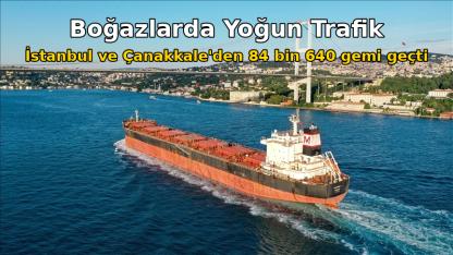 İstanbul ve Çanakkale boğazlarından, geçen yıl toplam 84 bin 640 gemi geçti.