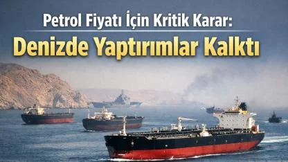 Petrol Fiyatı İçin Kritik Karar: Denizde Yaptırımlar Kalktı
